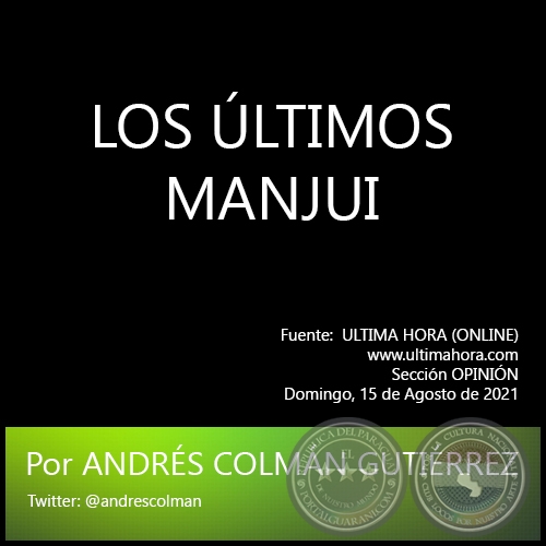 LOS ÚLTIMOS MANJUI - Por  ANDRÉS COLMÁN GUTIÉRREZ - Domingo, 15 de Agosto de 2021